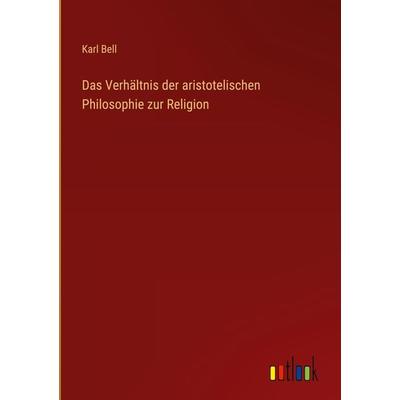 Das Verhältnis der aristotelischen Philosophie zur Religion, Gebundene Ausgabe von Karl Bell, Outlook, 978-3-368-43483-0