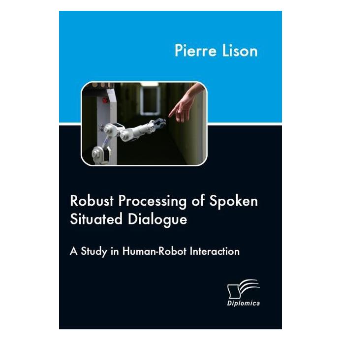 Diplomica Robust Processing of Spoken Situated Dialogue (Englisch, Softcover, Pierre Lison) (55241243)
