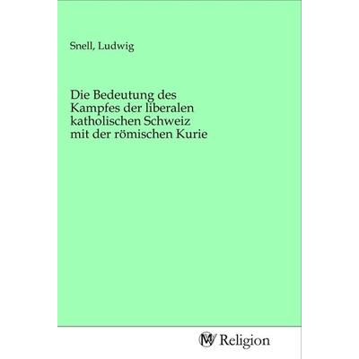 Die Bedeutung des Kampfes der liberalen katholischen Schweiz mit der römischen Kurie, Taschenbuch von , MV-Religion, 978-3-96881-028-7