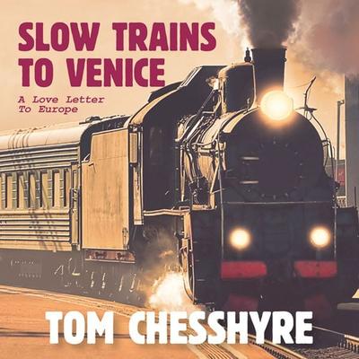 Slow Trains to Venice - Tom Chesshyre, Audio, 9781407985152