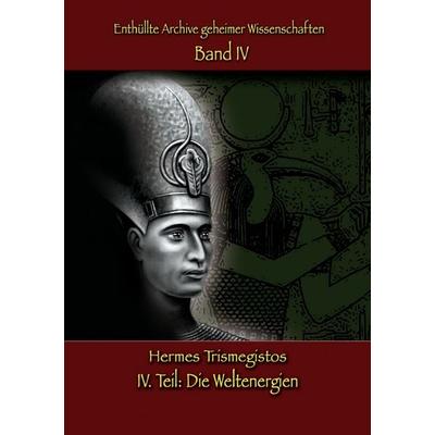 Enthüllte Archive geheimer Wissenschaften: IV. Teil, Taschenbuch von Hermes Trismegistos, BoD – Books on Demand, 978-3-7431-8242-4