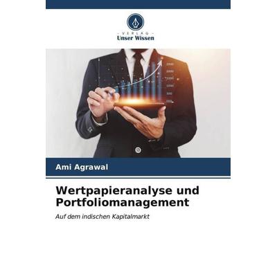 Wertpapieranalyse und Portfoliomanagement, Taschenbuch von Ami Agrawal, Verlag Unser Wissen, 978-620-6-56252-8