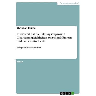 Inwieweit hat die Bildungsexpansion Chancenungleichheiten zwischen Männern und Frauen nivelliert?, Taschenbuch von Christian Blume, GRIN,