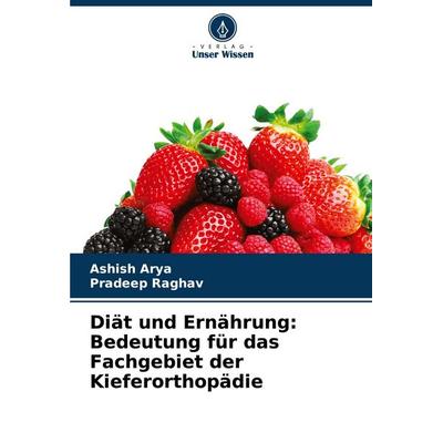 Diät und Ernährung: Bedeutung für das Fachgebiet der Kieferorthopädie, Taschenbuch von Ashish Arya,Pradeep Raghav, Verlag Unser Wissen,