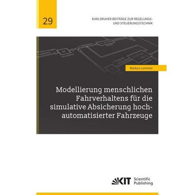 Modellierung menschlichen Fahrverhaltens für die simulative Absicherung hoch-automatisierter Fahrzeuge, Taschenbuch von Markus Lemmer, KIT Scientific