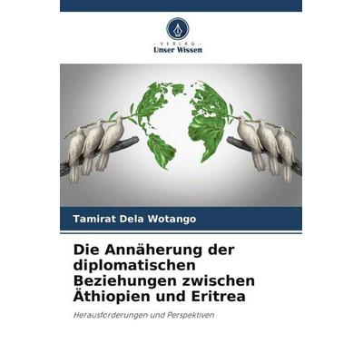 Die Annäherung der diplomatischen Beziehungen zwischen Äthiopien und Eritrea, Taschenbuch von Tamirat Dela Wotango, Verlag Unser Wissen,