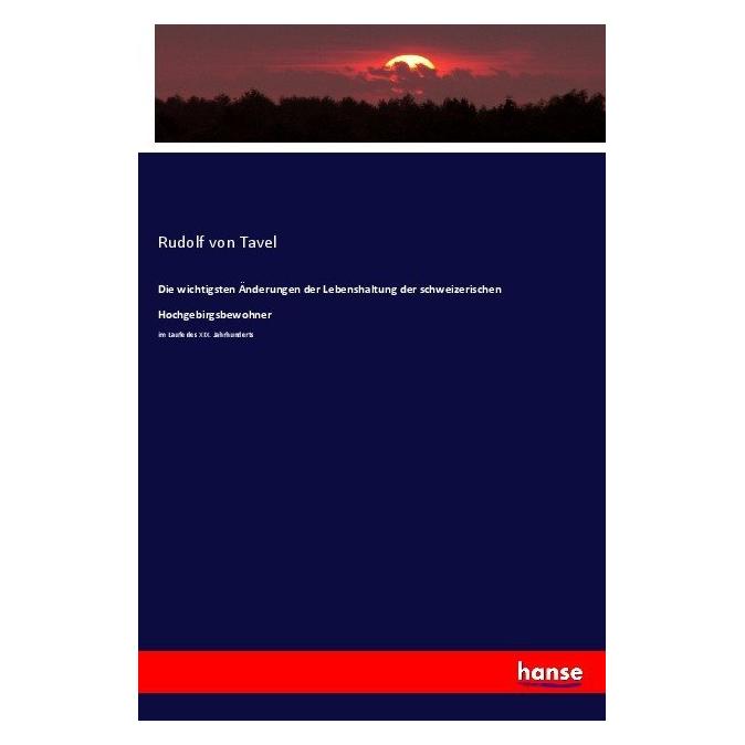 Hansebooks Die wichtigsten Änderungen der Lebenshaltung der schweizerischen Hochgebirgsbewohner (Deutsch, Rudolf von Tavel, 2017) (55866744)