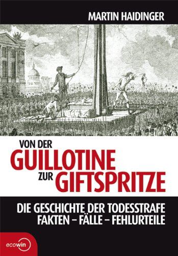 Martin Haidinger - Von der Guillotine zur Giftspritze. Die Geschichte der Todesstrafe. Fakten - Fälle - Fehlurteile - Preis vom 13.10.2026 11:25:28 h