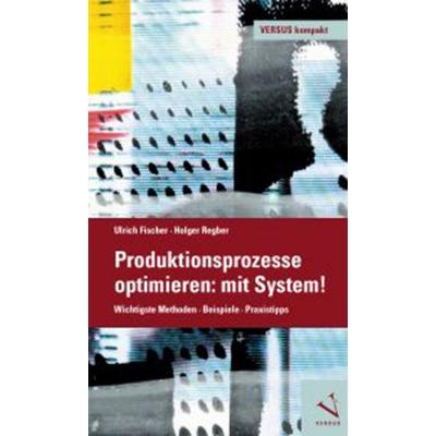 Produktionsprozesse optimieren: mit System!, Taschenbuch von Ulrich Fischer,Holger Regber, Versus