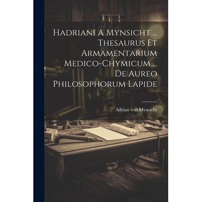 Hadriani A Mynsicht ... Thesaurus Et Armamentarium Medico-chymicum ... De Aureo Philosophorum Lapide, Taschenbuch von Adrian Von Mynsicht, Creative