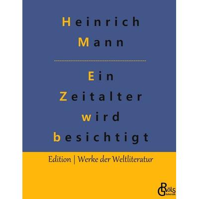 Ein Zeitalter wird besichtigt, Gebundene Ausgabe von Heinrich Mann, Gröls Verlag, 978-3-9882888-0-6