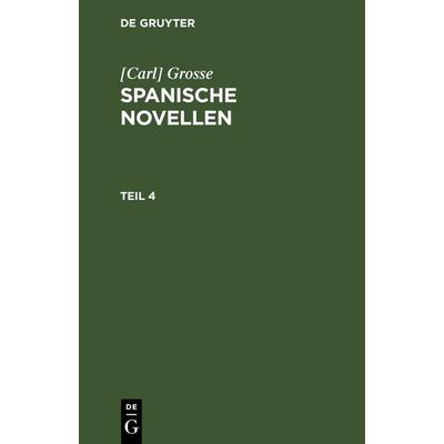 Spanische Novellen. Teil 4, Gebundene Ausgabe von [Carl] Grosse, De Gruyter, 978-3-11-263569-8