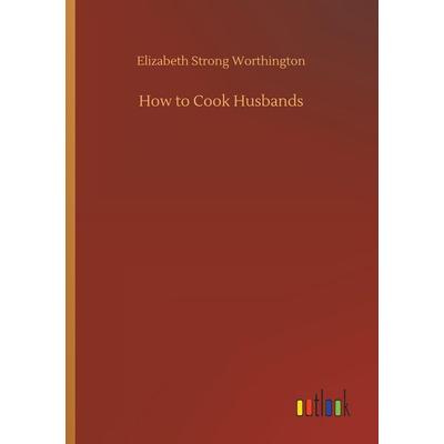 How to Cook Husbands, Taschenbuch von Elizabeth Strong Worthington, Outlook, 978-3-7326-6533-4
