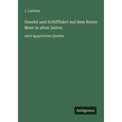 Handel und Schifffahrt auf dem Roten Meer in alten Zeiten, Taschenbuch von J. Lieblein, Antigonos Verlag, 978-3-563-40699-1