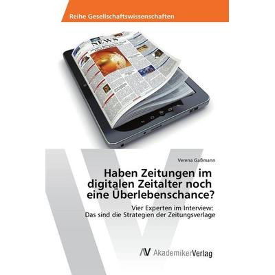 Haben Zeitungen im digitalen Zeitalter noch eine Überlebenschance?, Taschenbuch von Verena Gassmann, AV Akademikerverlag, 978-3-639-88321-3