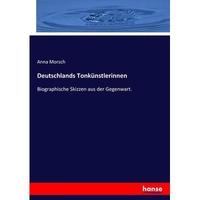Deutschlands Tonkünstlerinnen, Taschenbuch von Anna Morsch, Hansebooks, 978-3-7436-3642-2