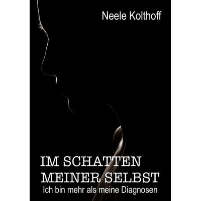 Im Schatten meiner Selbst, Taschenbuch von Neele Kolthoff, Tredition, 978-3-384-67253-7