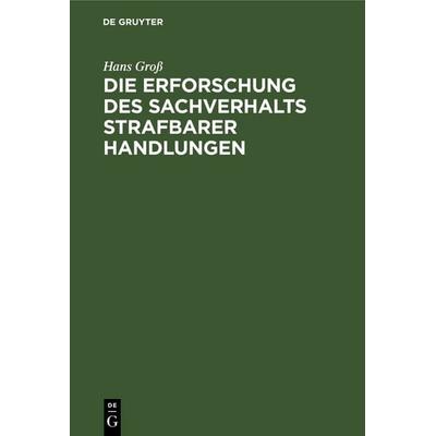 Die Erforschung des Sachverhalts strafbarer Handlungen, Gebundene Ausgabe von Hans Gross, De Gruyter, 978-3-11-240917-6