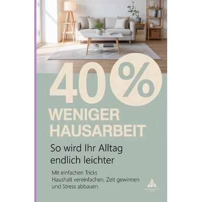 40 % weniger Hausarbeit – so wird Ihr Alltag endlich leichter, Taschenbuch von Felice Schäfer, Epubli, 978-3-8197-6686-2