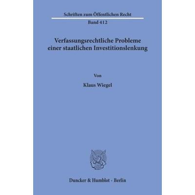 Verfassungsrechtliche Probleme einer staatlichen Investitionslenkung., Taschenbuch von Klaus Wiegel, Duncker & Humblot, 978-3-428-05101-4