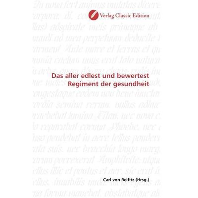Das aller edlest und bewertest Regiment der gesundheit, Taschenbuch von Carl Reifitz, Classic Edition, 978-3-86932-520-0
