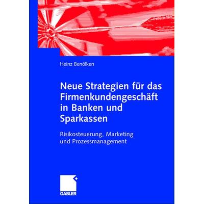 Neue Strategien für das Firmenkundengeschäft in Banken und Sparkassen, Gebundene Ausgabe von Heinz Benölken, Betriebswirtschaftlicher Verlag Gabler,