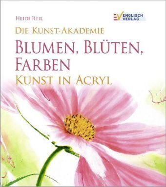 Heidi Reil - Die Kunst-Akademie Blumen, Blüten, Farben: Kunst in Acryl - Preis vom 09.10.2026 07:28:09 h