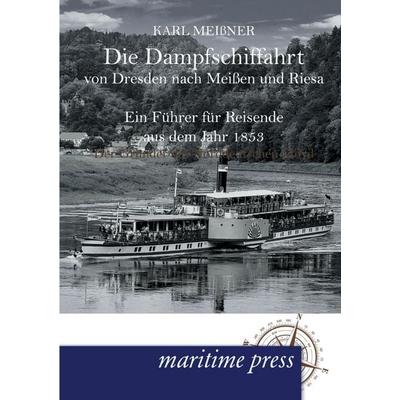 Die Dampfschiffahrt von Dresden nach Meißen und Riesa, Taschenbuch von Karl Meissner, Maritimepress, 978-3-95427-432-1