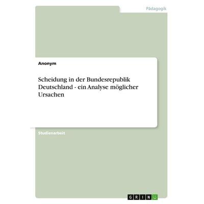 Scheidung in der Bundesrepublik Deutschland - ein Analyse möglicher Ursachen, Taschenbuch von Anonymous, GRIN, 978-3-638-90346-2