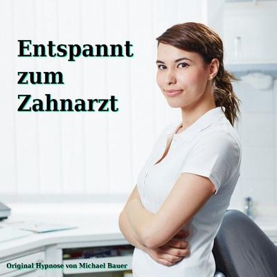 Entspannt zum Zahnarzt - Michael Bauer, Audio, 9783944803050