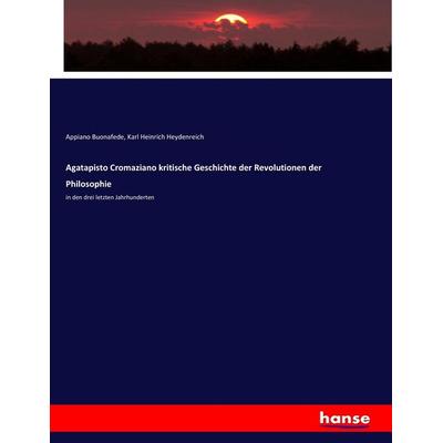 Agatapisto Cromaziano kritische Geschichte der Revolutionen der Philosophie, Taschenbuch von Appiano Buonafede,Karl Heinrich Heydenreich, Hansebooks,