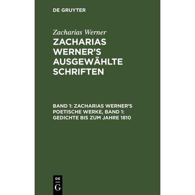 Zacharias Werner’s poetische Werke, Band 1: Gedichte bis zum Jahre 1810, Gebundene Ausgabe von Zacharias Werner, De Gruyter, 978-3-11-262821-8