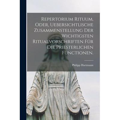Repertorium Rituum, oder, uebersichtlische Zusammenstellung der wichtigsten Ritualvorschriften für die priesterlichen Functionen., Taschenbuch von