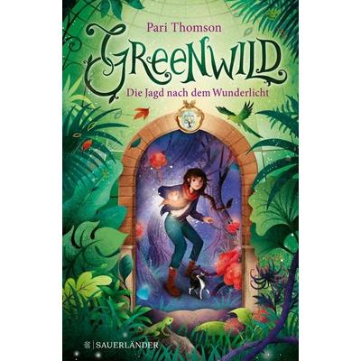Greenwild – Die Jagd nach dem Wunderlicht, Gebundene Ausgabe von Pari Thomson, Fischer Sauerländer, 978-3-7373-6220-7