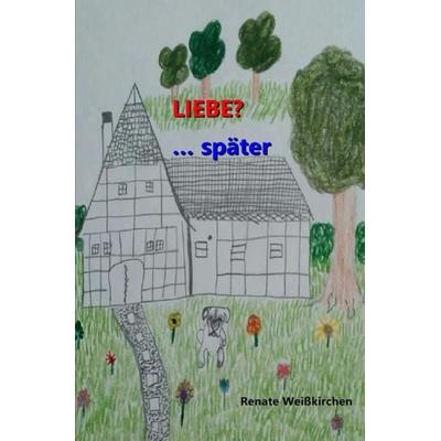 Liebe?...Später!, Taschenbuch von Renate Weisskirchen, Epubli, 978-3-7467-0164-6