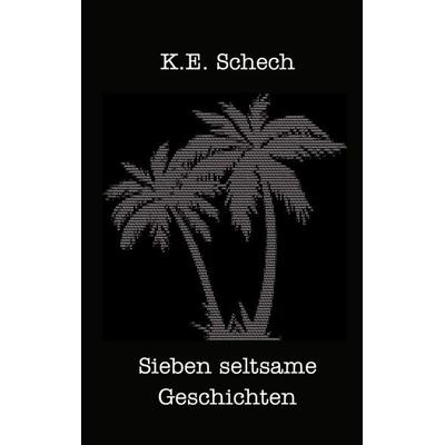 Sieben seltsame Geschichten, Taschenbuch von K. E. Schech, BoD – Books on Demand, 978-3-7519-7024-2