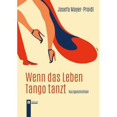 Wenn das Leben Tango tanzt, Taschenbuch von Josefa Mayer-Proidl, Berger & Söhne, Ferdinand, 978-3-99137-050-5