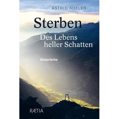 Sterben. Des Lebens heller Schatten, Gebundene Ausgabe von Astrid Kofler, Edition Raetia