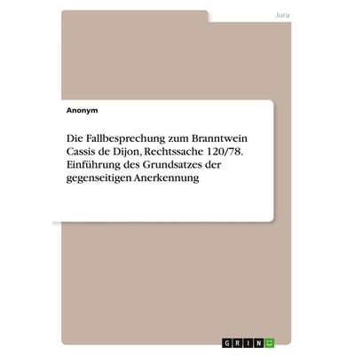 Die Fallbesprechung zum Branntwein Cassis de Dijon, Rechtssache 120/78. Einführung des Grundsatzes der gegenseitigen Anerkennung, Taschenbuch von