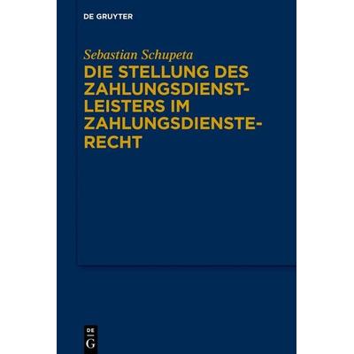 Die Stellung des Zahlungsdienstleisters im Zahlungsdiensterecht, Gebundene Ausgabe von Sebastian Schupeta, De Gruyter, 978-3-11-914950-1