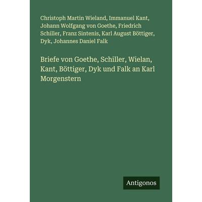 Briefe von Goethe, Schiller, Wielan, Kant, Böttiger, Dyk und Falk an Karl Morgenstern, Taschenbuch von Christoph Martin Wieland,Immanuel Kant,Johann