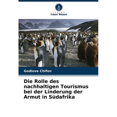 Die Rolle des nachhaltigen Tourismus bei der Linderung der Armut in Südafrika, Taschenbuch von Godlove Chifon, Verlag Unser Wissen, 978-620-7-21813-4