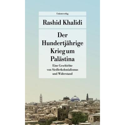 Der Hundertjährige Krieg um Palästina, Taschenbuch von Rashid Khalidi, Unionsverlag, 978-3-293-71041-2