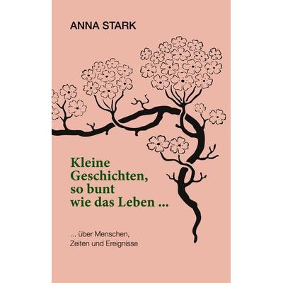 Kleine Geschichten, so bunt wie das Leben ..., Taschenbuch von Anna Stark, BoD – Books on Demand, 978-3-7568-2861-6