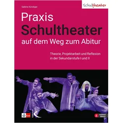 Praxis Schultheater - auf dem Weg zum Abitur, Schulbücher von Sabine Kündiger