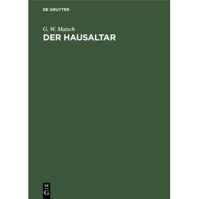 Der Hausaltar, Gebundene Ausgabe von G. W. Maisch, De Gruyter, 978-3-11-234695-2