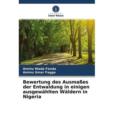 Bewertung des Ausmaßes der Entwaldung in einigen ausgewählten Wäldern in Nigeria, Taschenbuch von Aminu Wada Fanda,Aminu Umar Fagge, Verlag Unser