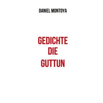 Gedichte, die guttun, Taschenbuch von Daniel Montoya, BoD – Books on Demand, 978-3-7583-0296-1