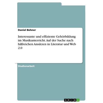 Interessante und effiziente Gehörbildung im Musikunterricht. Auf der Suche nach hilfreichen Ansätzen in Literatur und Web 2.0, Taschenbuch von Daniel