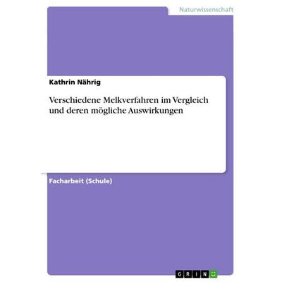 Verschiedene Melkverfahren im Vergleich und deren mögliche Auswirkungen, Taschenbuch von Kathrin Nährig, GRIN, 978-3-656-47901-7